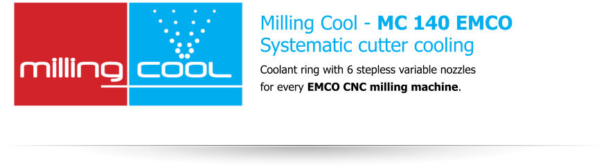 Milling Cool - MC 140 EMCOSystematic cutter cooling  Coolant ring with 6 stepless variable nozzles for every EMCO CNC milling machine.