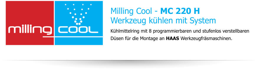 Milling Cool - MC 220 HWerkzeug kühlen mit System Kühlmittelring mit 8 programmierbaren und stufenlos verstellbaren Düsen für die Montage an HAAS Werkzeugfräsmaschinen.